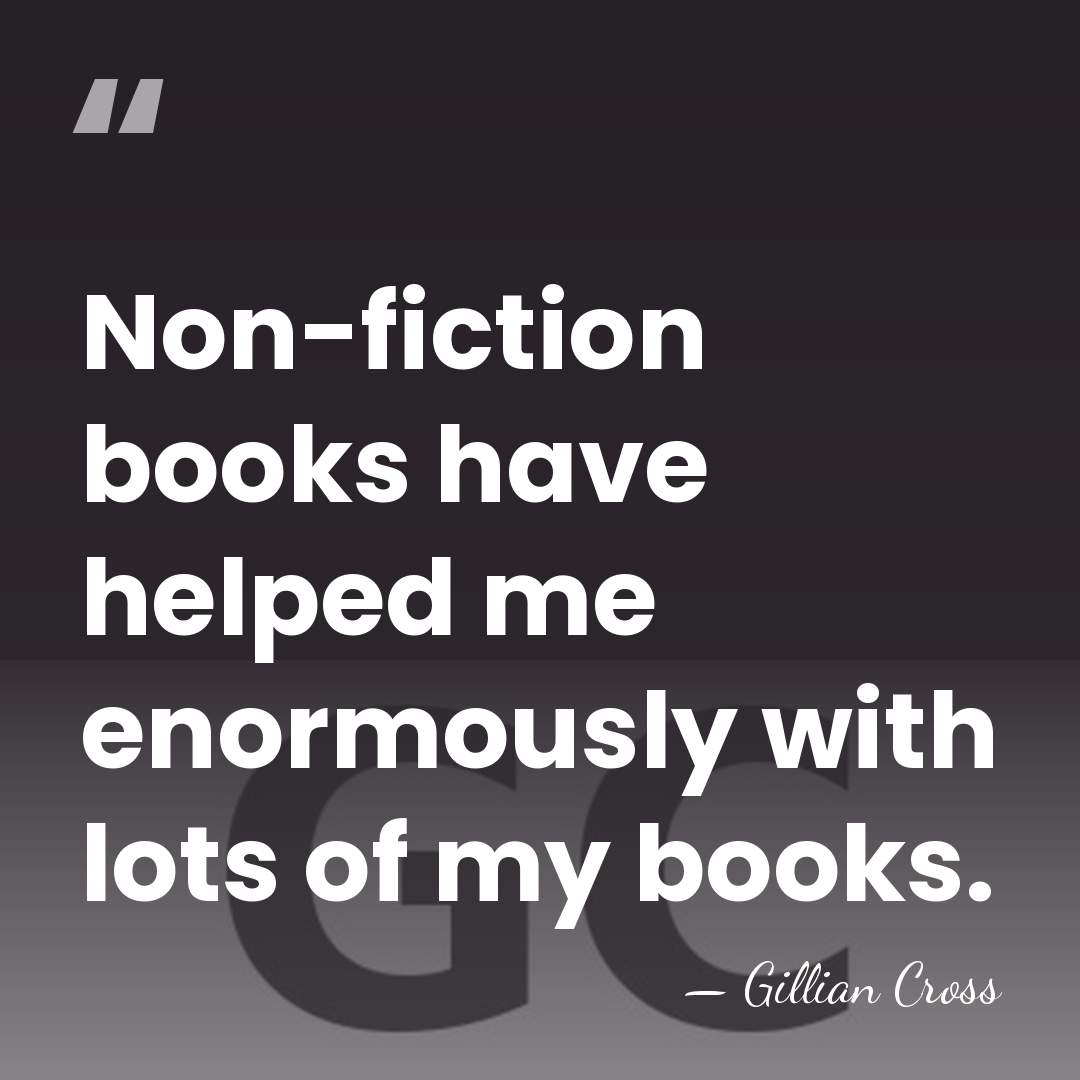 Non-fiction books have helped me enormously with lots of my books. - Gillian Cross