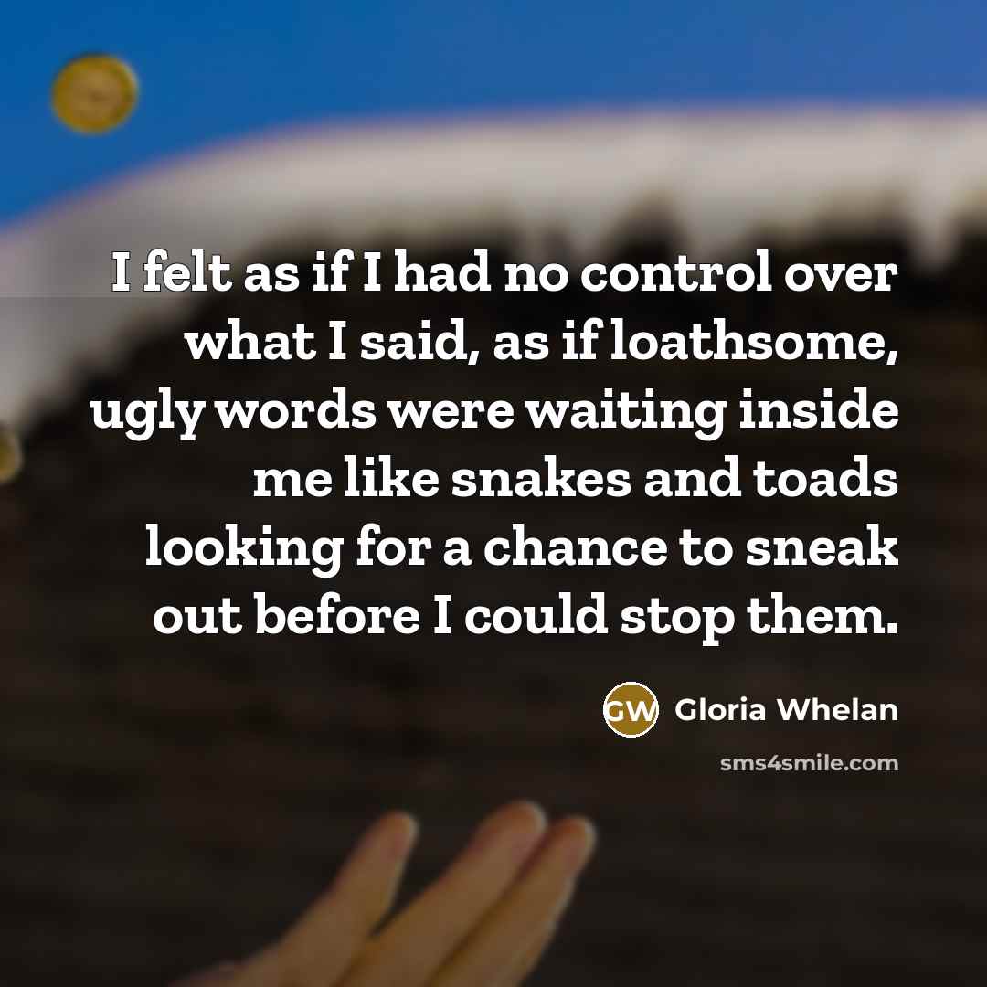 “I felt as if I had no control over what…” quote by Gloria Whelan
