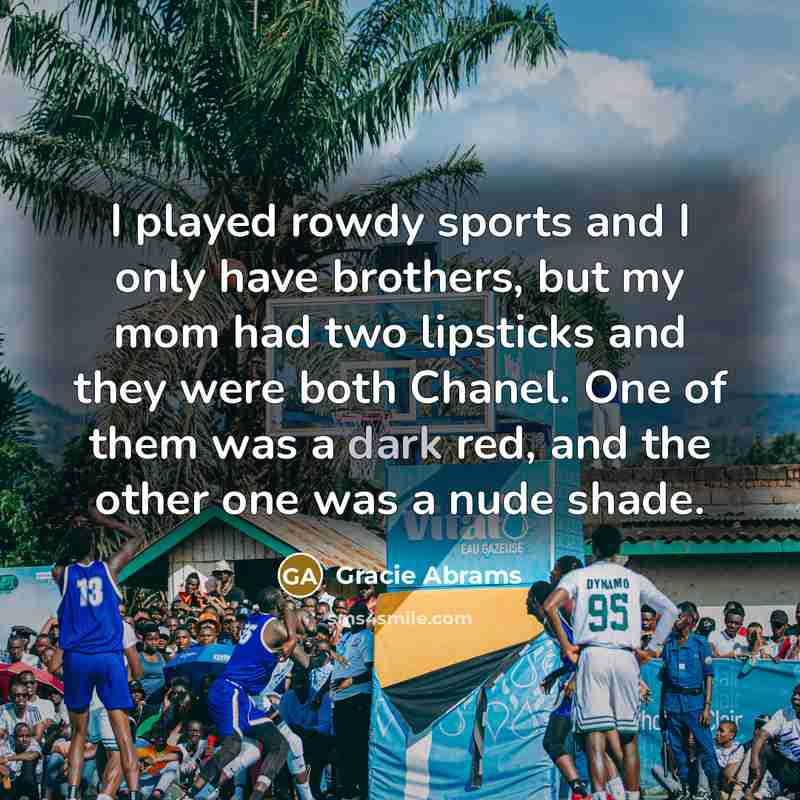 “I played rowdy sports and I only have brothers, but…” quote by Gracie Abrams