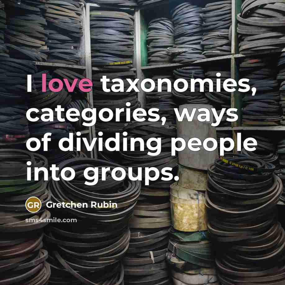 “I love taxonomies, categories, ways of dividing people into groups.…” quote by Gretchen Rubin