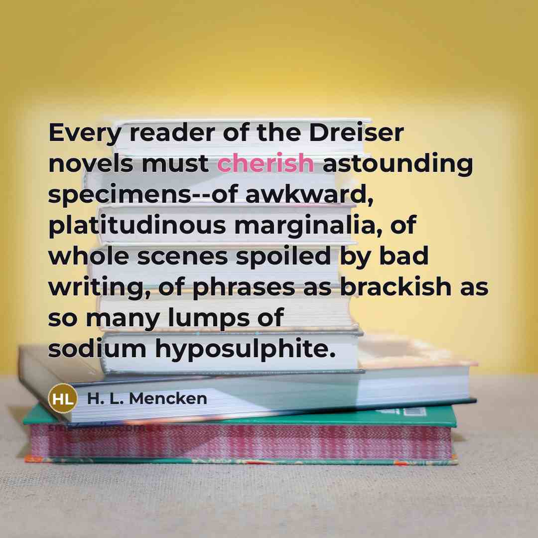 “Every reader of the Dreiser novels must cherish astounding specimens--of…” quote by H. L. Mencken
