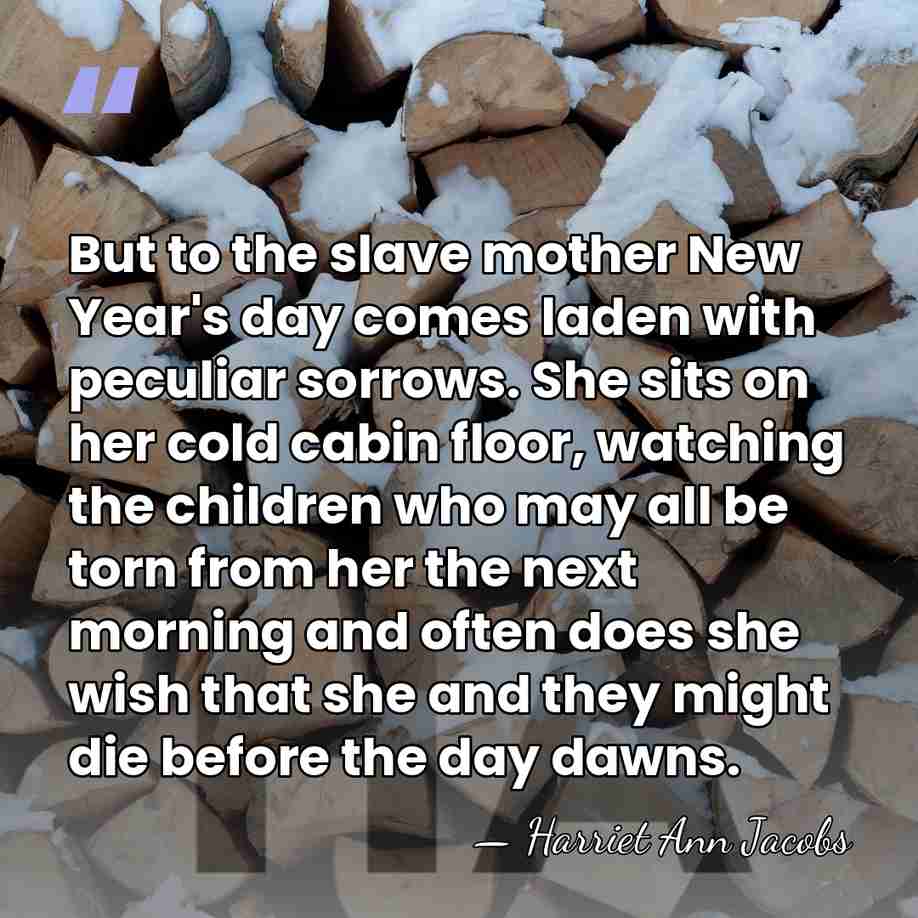 But to the slave mother New Year's day comes laden with peculiar&hellip; - Harriet Ann Jacobs
