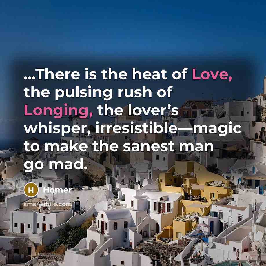 “There is the heat of Love, the pulsing rush of…” quote by Homer