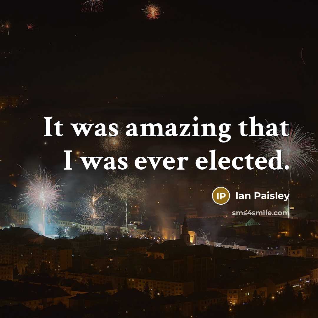 “It was amazing that I was ever elected.…” quote by Ian Paisley