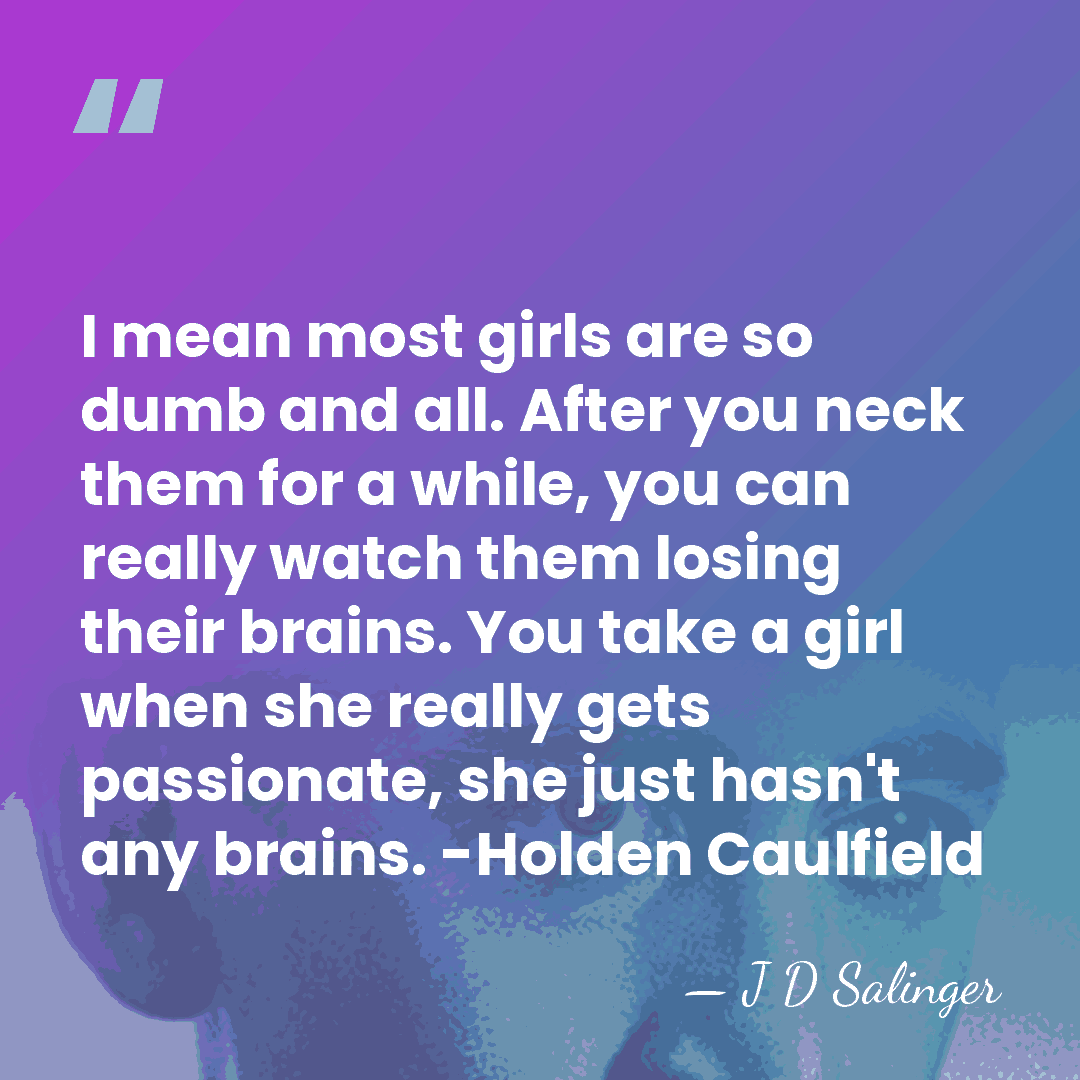I mean most girls are so dumb and all. After you neck&hellip; - J D Salinger