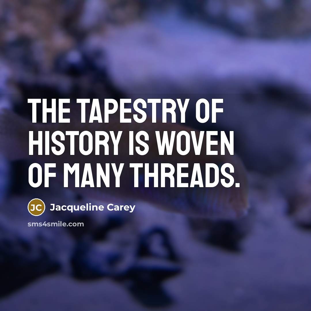 “The tapestry of history is woven of many threads.…” quote by Jacqueline Carey