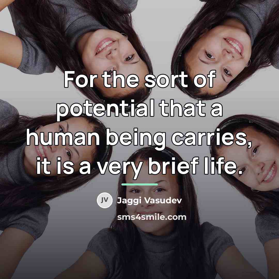 “For the sort of potential that a human being carries,…” quote by Jaggi Vasudev