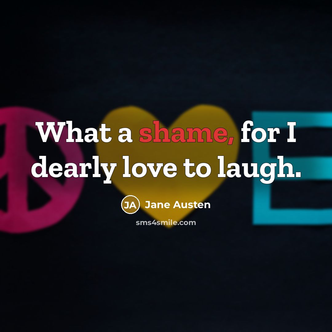 “What a shame, for I dearly love to laugh.…” quote by Jane Austen