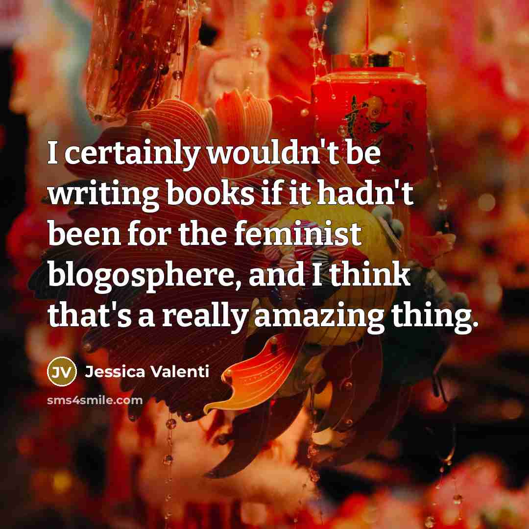 “I certainly wouldn't be writing books if it hadn't been…” quote by Jessica Valenti
