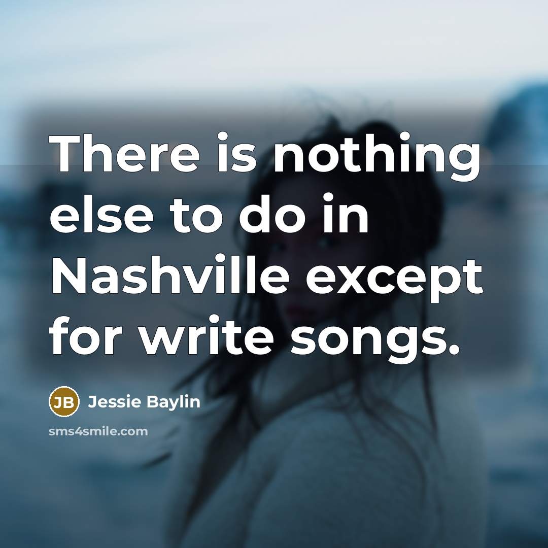 “There is nothing else to do in Nashville except for…” quote by Jessie Baylin