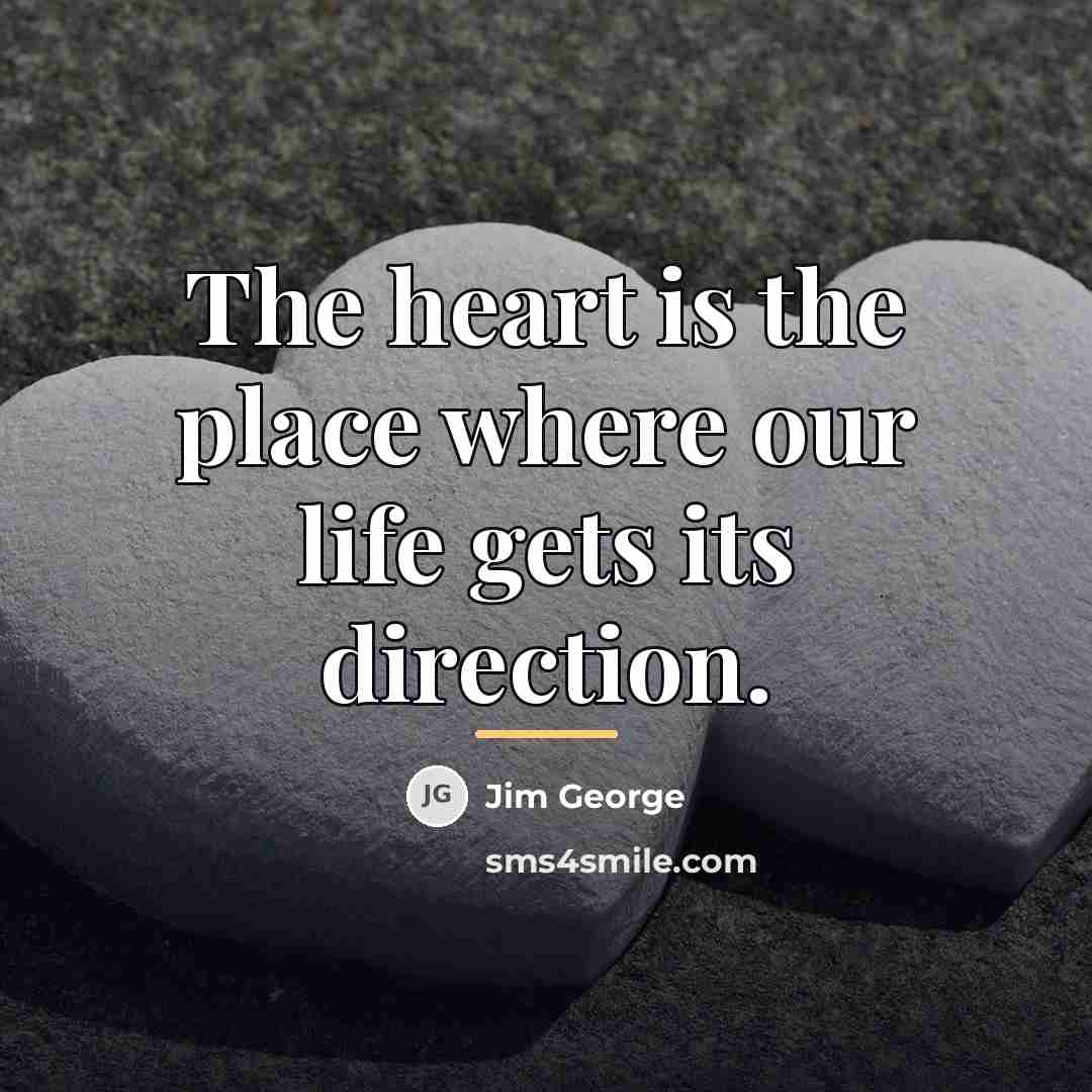 “The heart is the place where our life gets its…” quote by Jim George