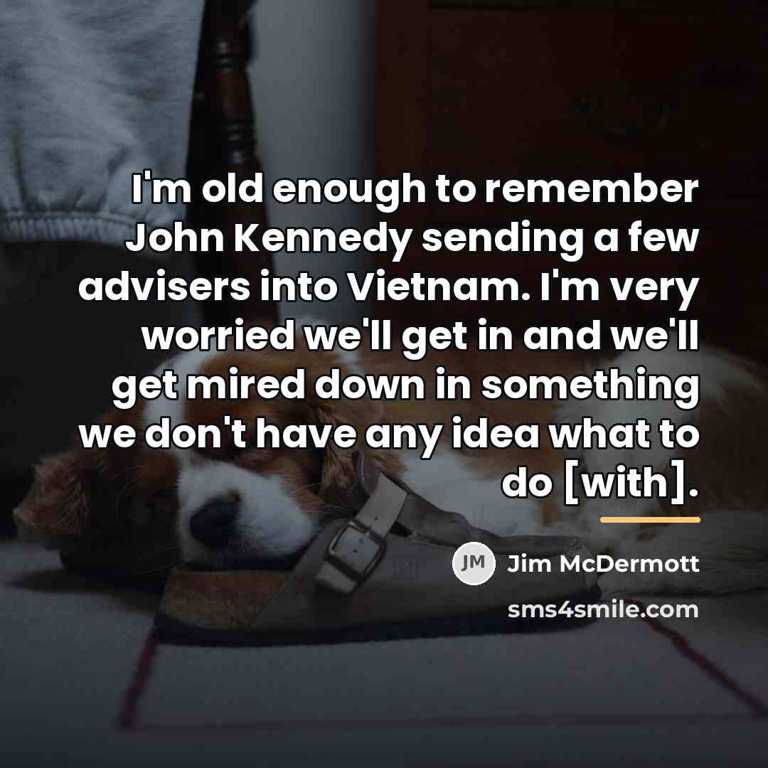 “I'm old enough to remember John Kennedy sending a few…” quote by Jim McDermott