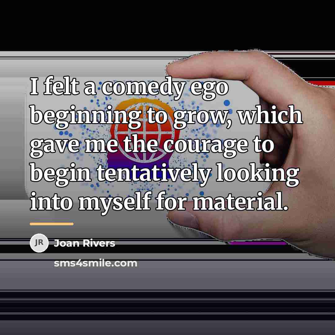 “I felt a comedy ego beginning to grow, which gave…” quote by Joan Rivers