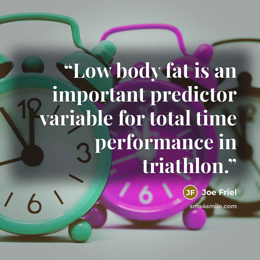 “Low body fat is an important predictor variable for total time performance in triathlon.” quote by Joe Friel