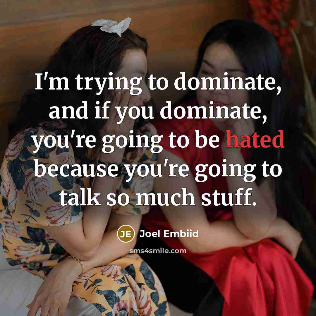 “I'm trying to dominate, and if you dominate, you're going…” quote by Joel Embiid