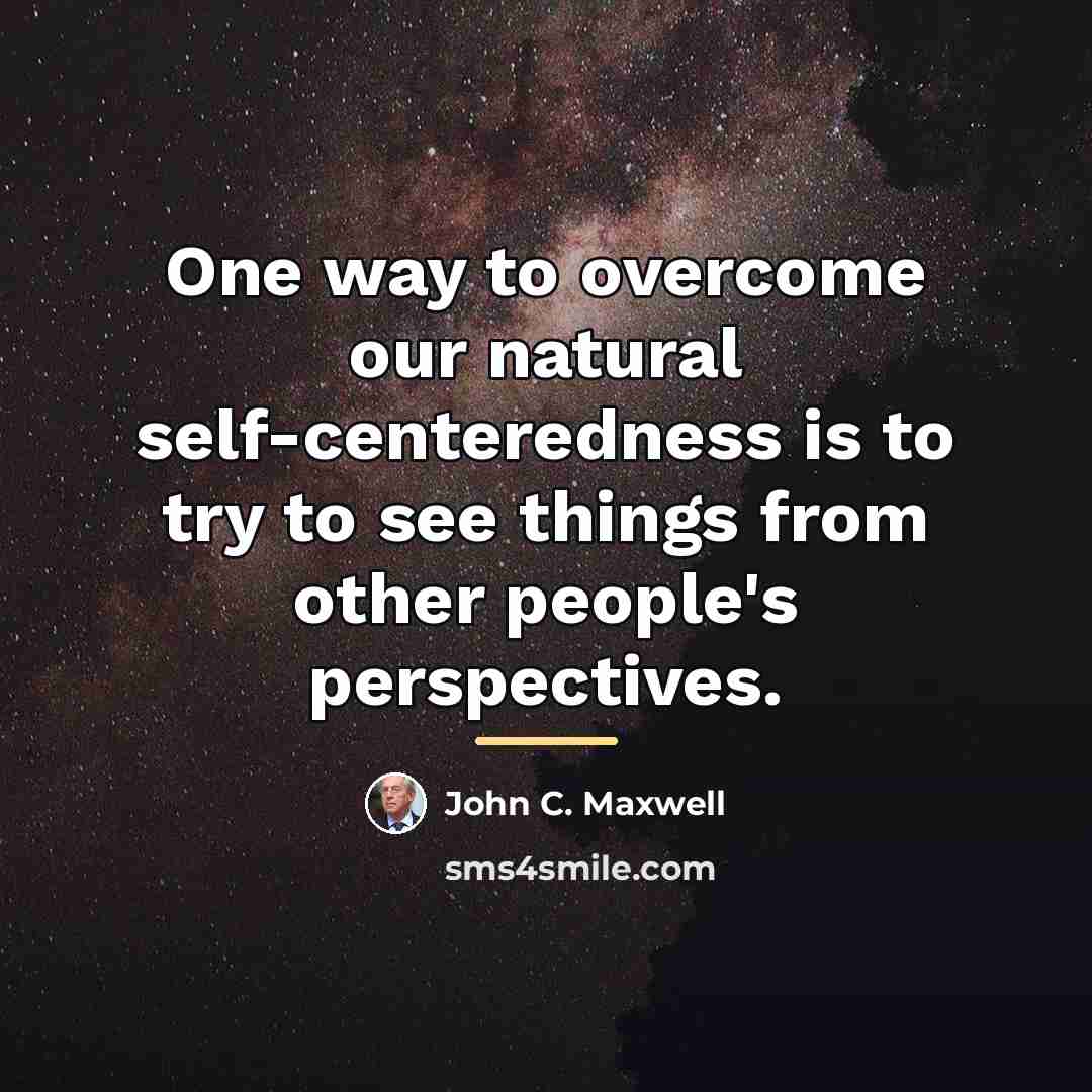 “One way to overcome our natural self-centeredness is to try…” quote by John C. Maxwell