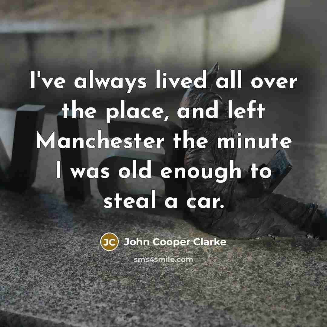 “I've always lived all over the place, and left Manchester…” quote by John Cooper Clarke