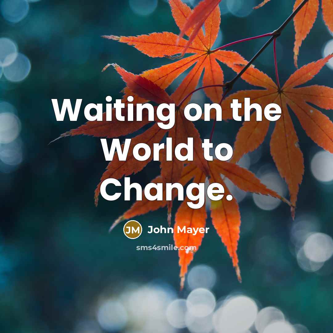 “Waiting on the World to Change.…” quote by John Mayer