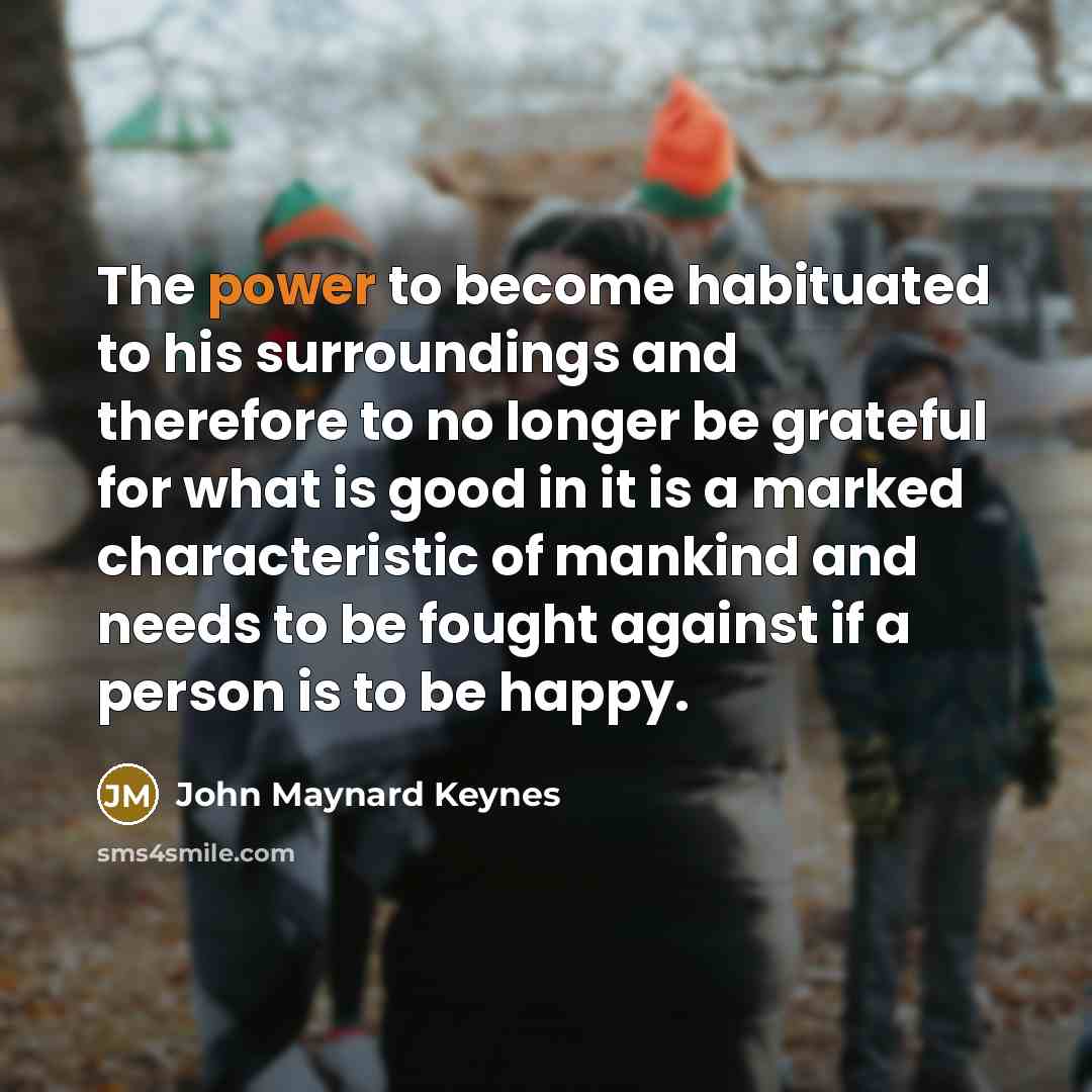 “The power to become habituated to his surroundings and therefore…” quote by John Maynard Keynes
