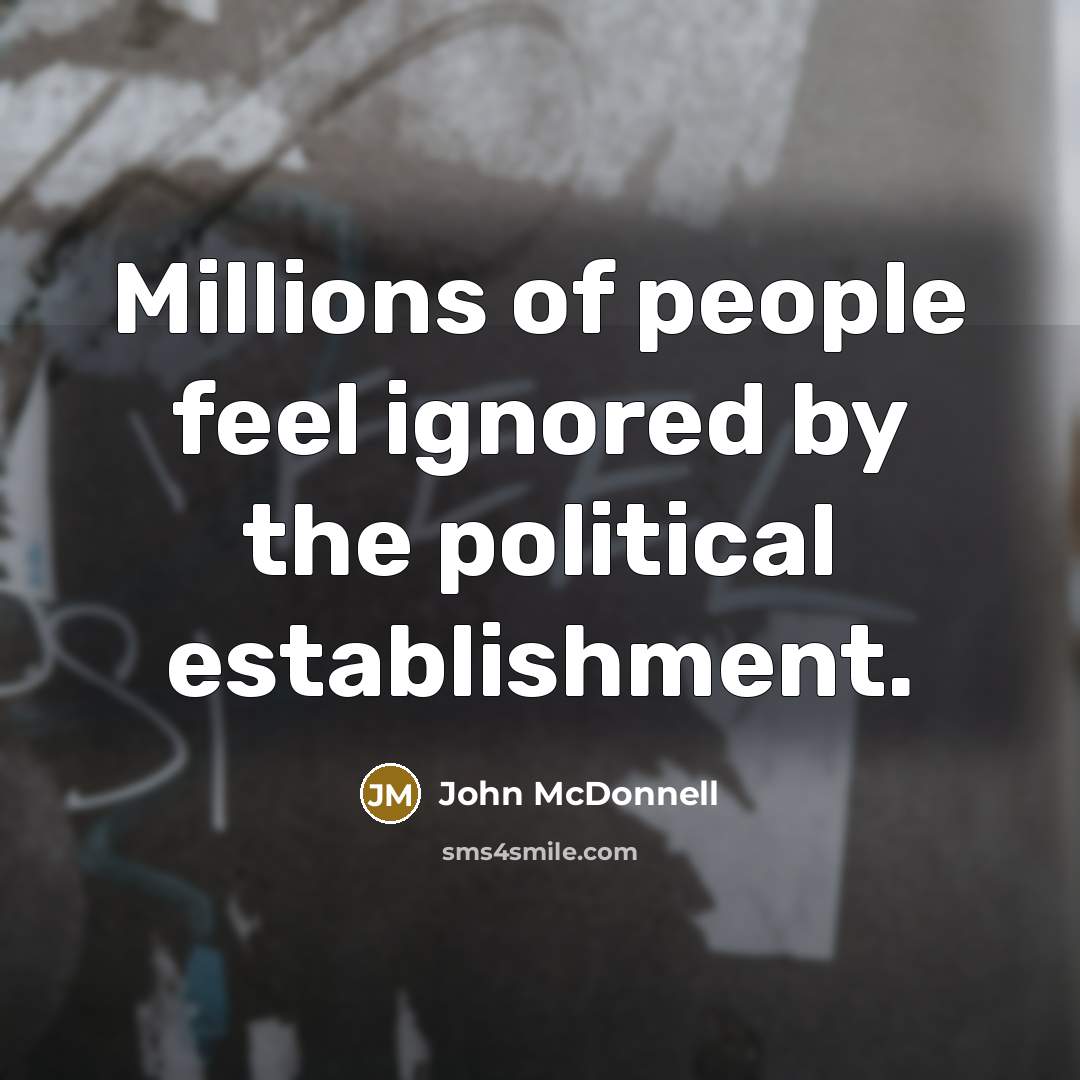 “Millions of people feel ignored by the political establishment.…” quote by John McDonnell