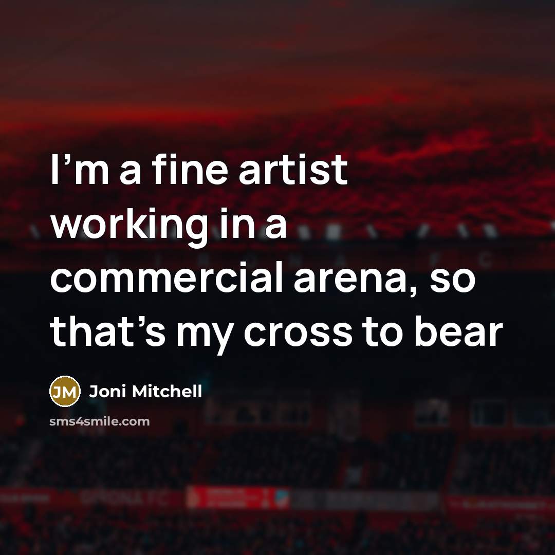 “I'm a fine artist working in a commercial arena, so…” quote by Joni Mitchell