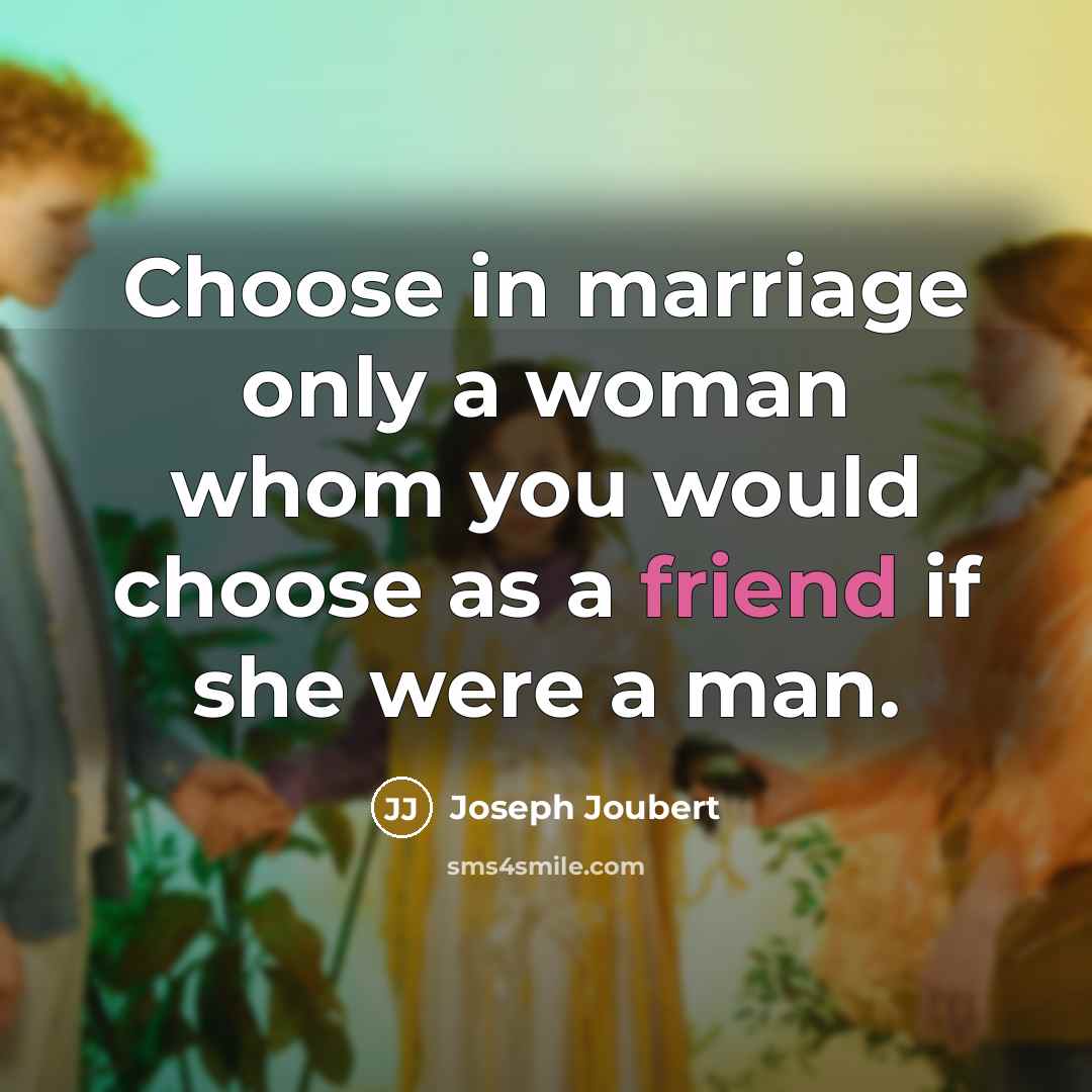 “Choose in marriage only a woman whom you would choose…” quote by Joseph Joubert