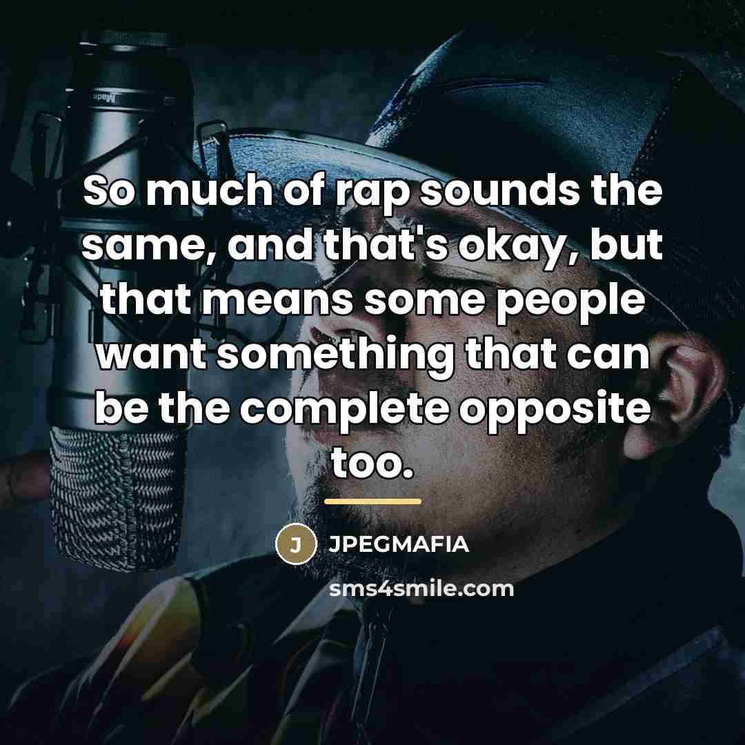 “So much of rap sounds the same, and that's okay,…” quote by JPEGMAFIA