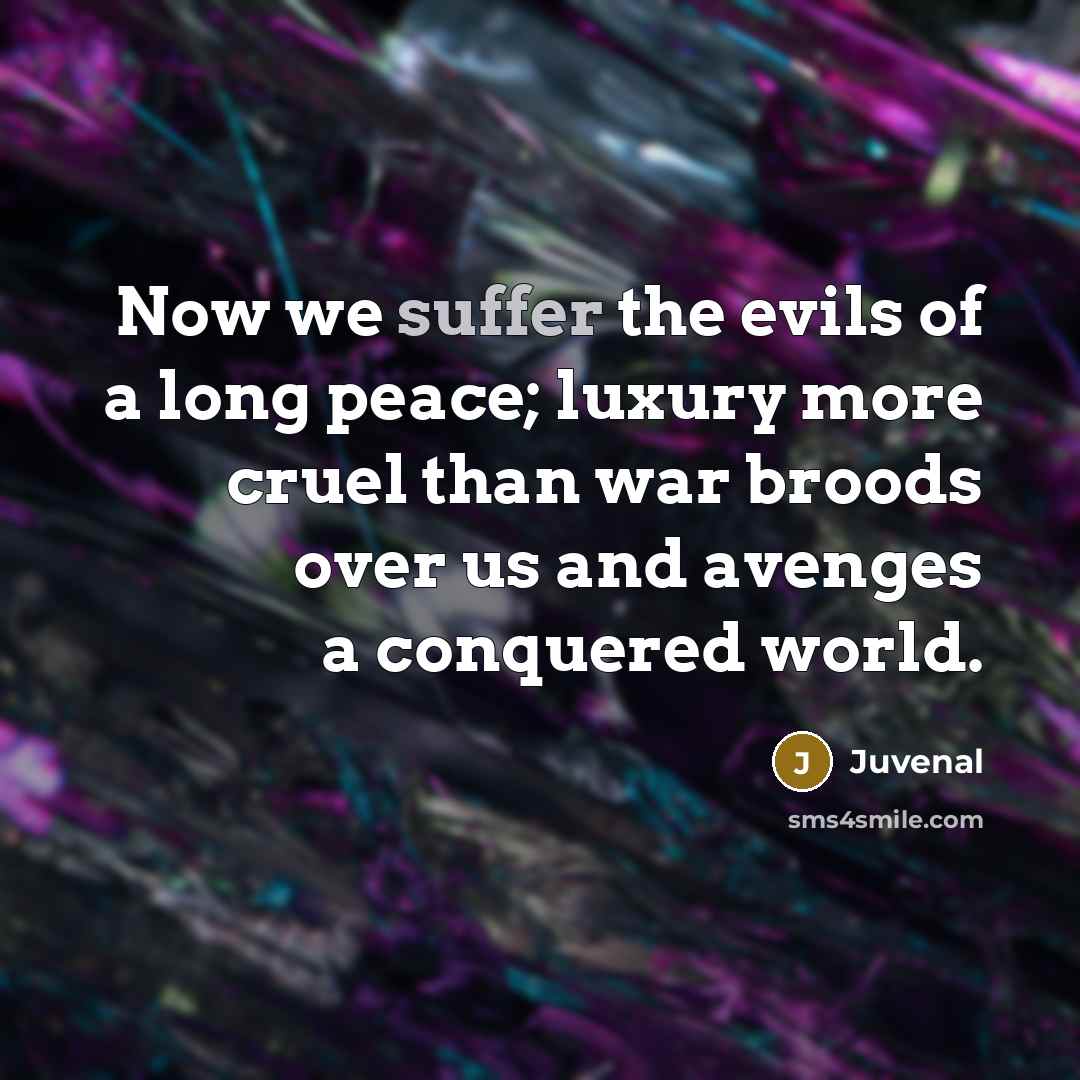 “Now we suffer the evils of a long peace; luxury…” quote by Juvenal