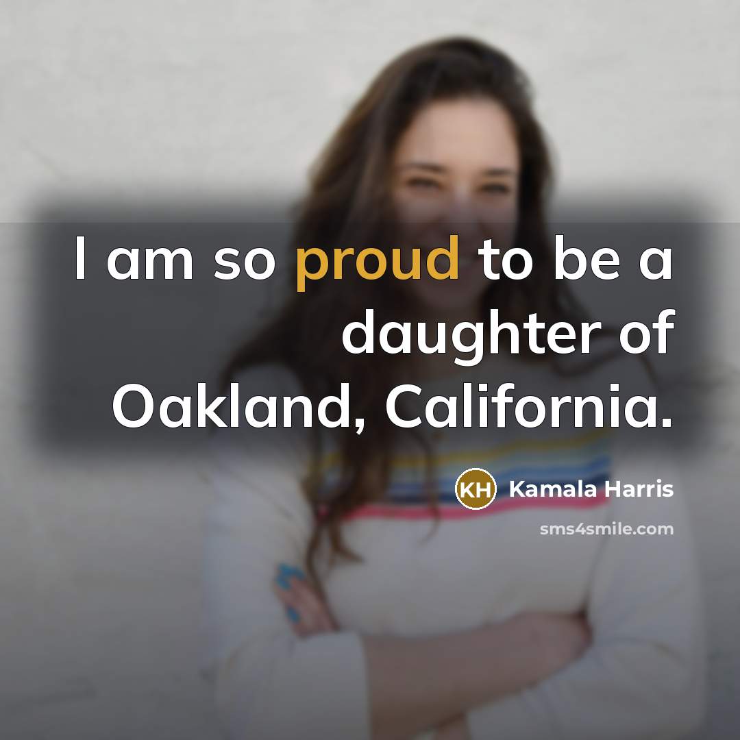 “I am so proud to be a daughter of Oakland,…” quote by Kamala Harris