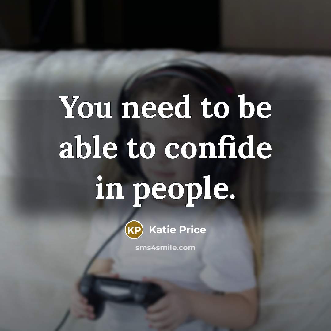 “You need to be able to confide in people.…” quote by Katie Price