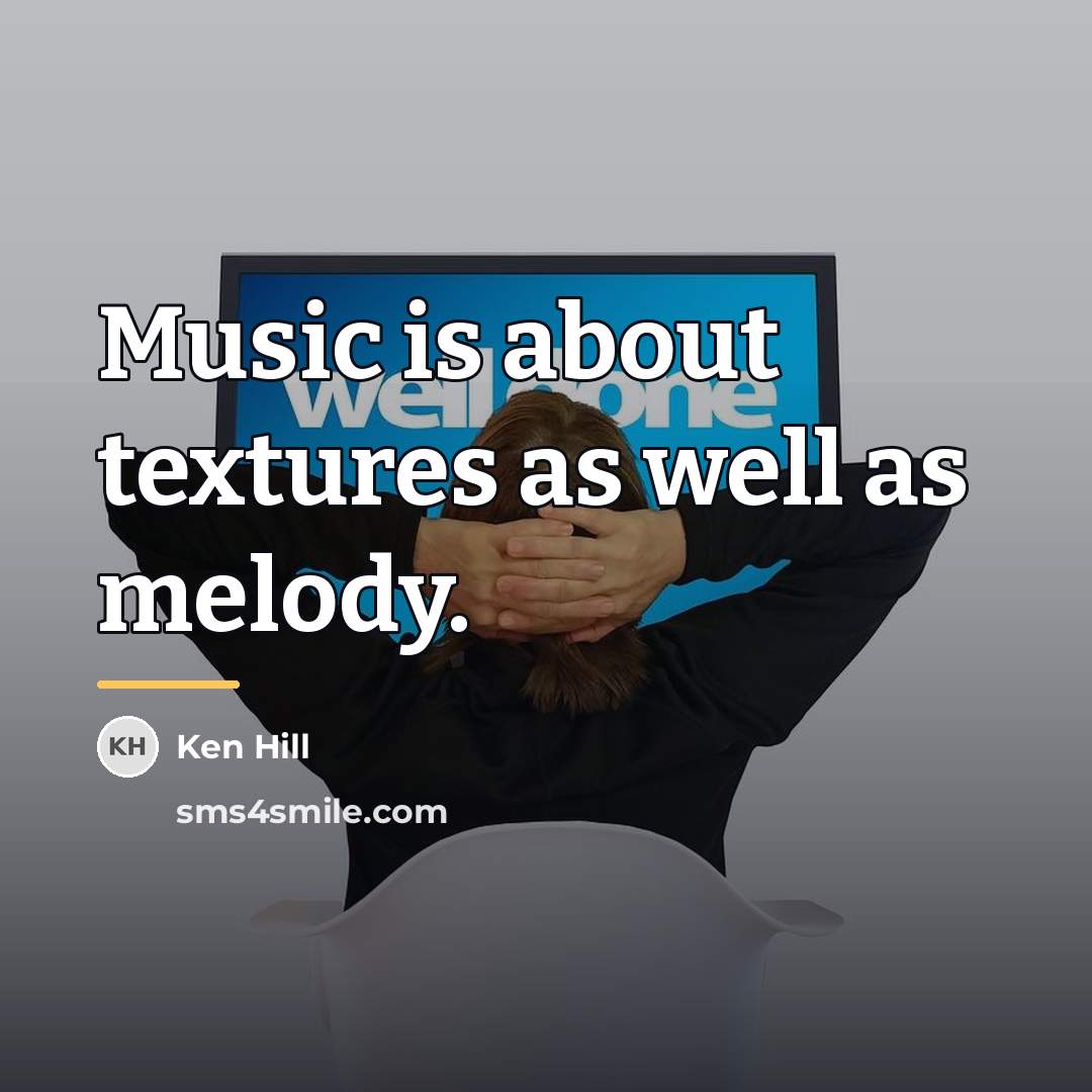 “Music is about textures as well as melody.…” quote by Ken Hill
