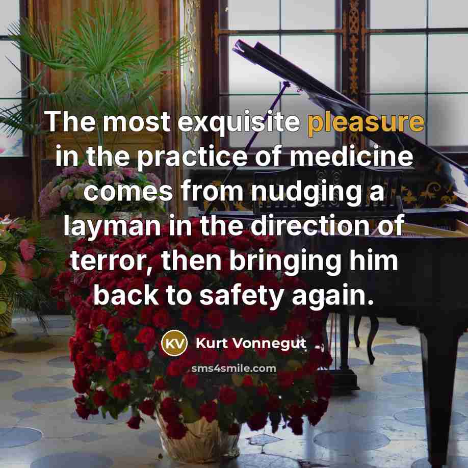 “The most exquisite pleasure in the practice of medicine comes…” quote by Kurt Vonnegut