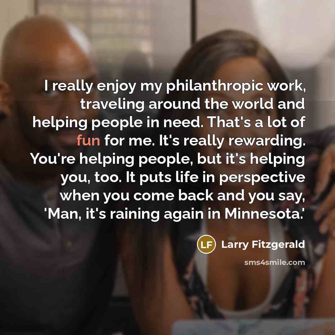 “I really enjoy my philanthropic work, traveling around the world…” quote by Larry Fitzgerald