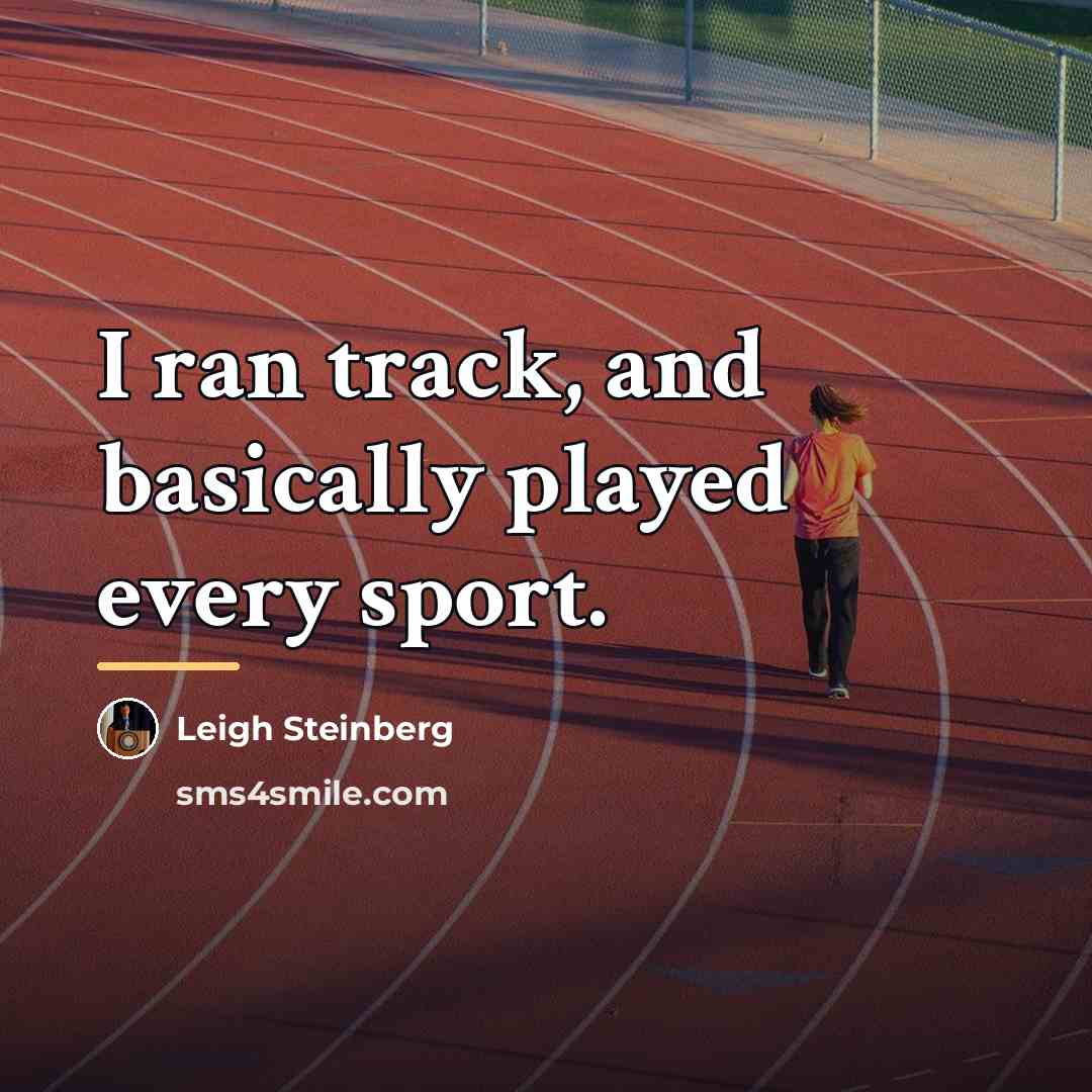“I ran track, and basically played every sport.…” quote by Leigh Steinberg