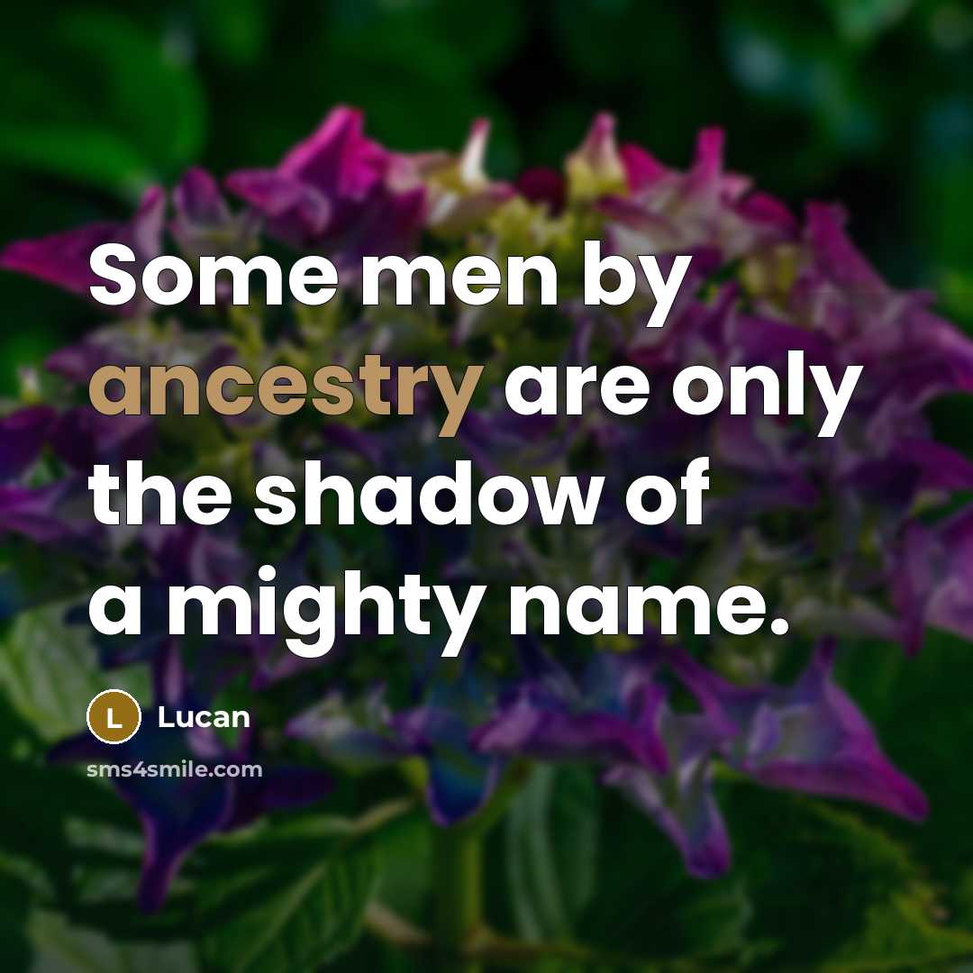 “Some men by ancestry are only the shadow of a…” quote by Lucan