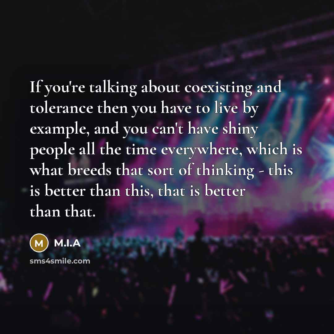 “If you're talking about coexisting and tolerance then you have…” quote by M.I.A