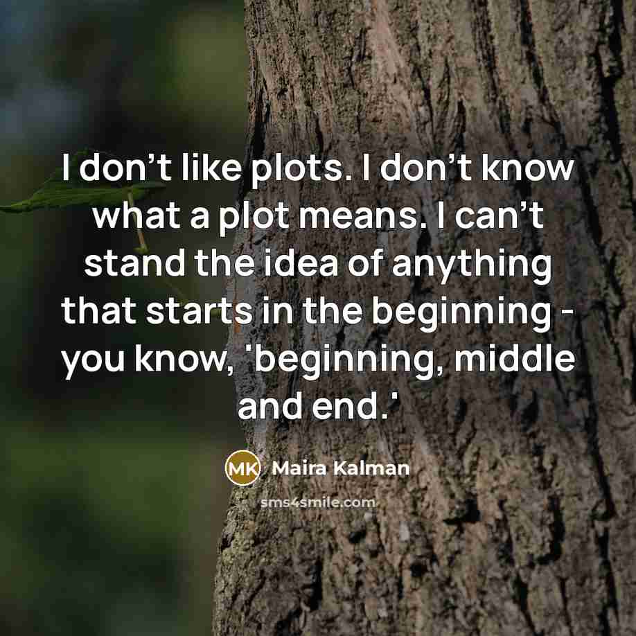 “I don't like plots. I don't know what a plot…” quote by Maira Kalman