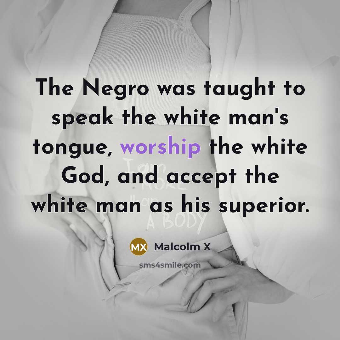 “The Negro was taught to speak the white man's tongue,…” quote by Malcolm X