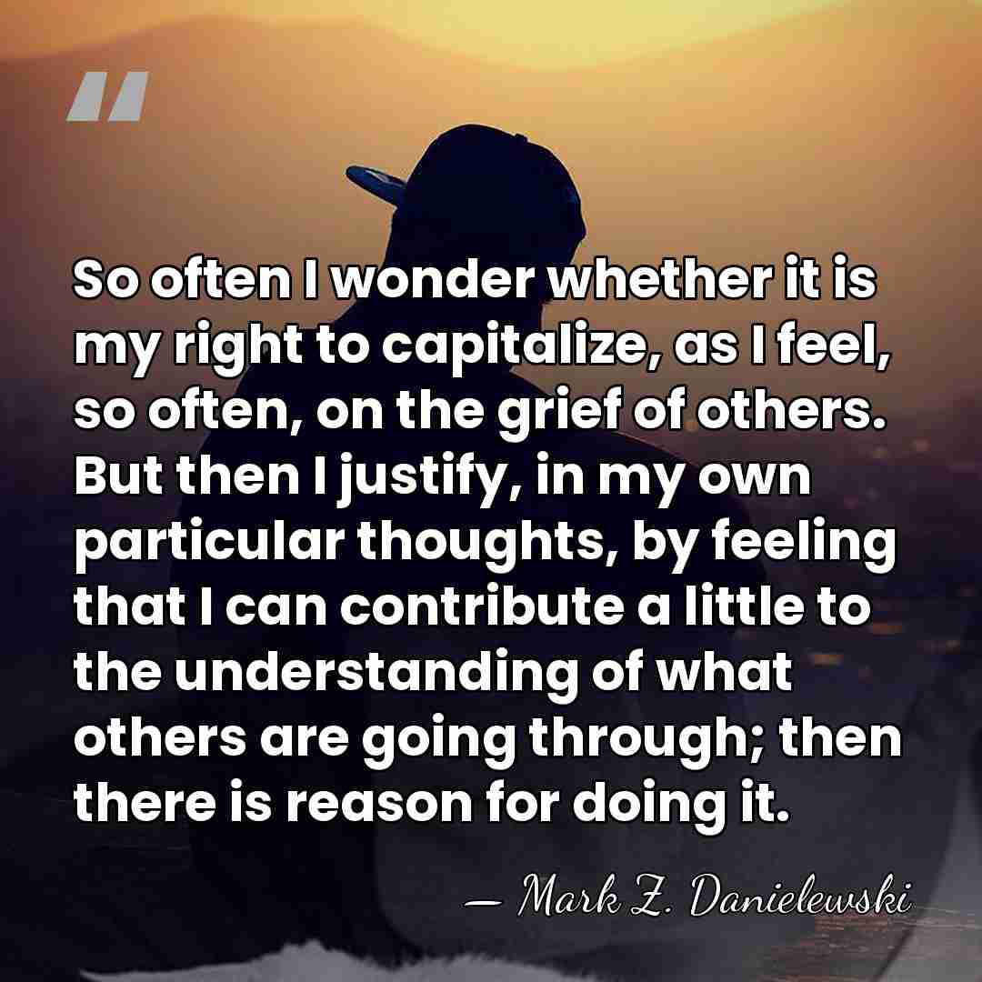 So often I wonder whether it is my right to capitalize, as&hellip; - Mark Z. Danielewski