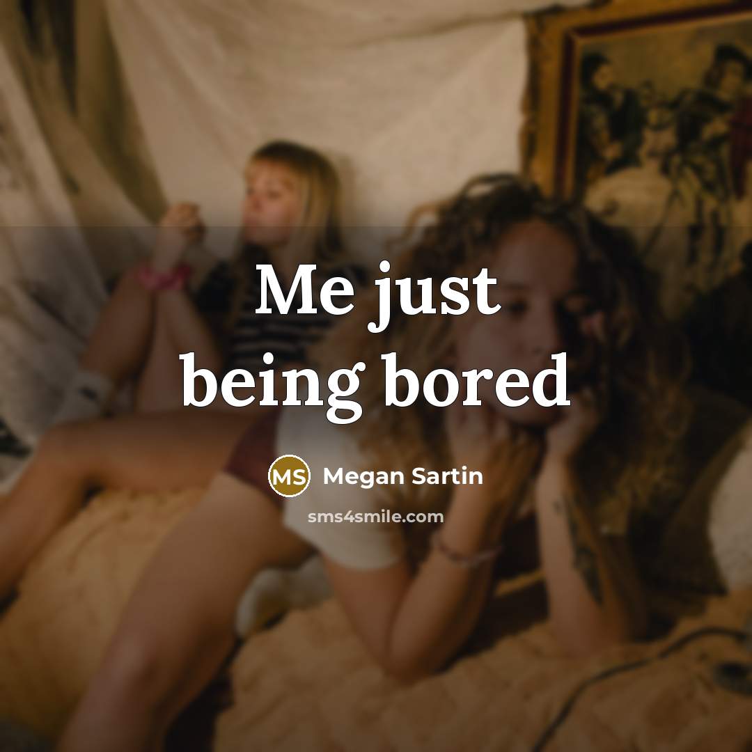 “Me just being bored…” quote by Megan Sartin