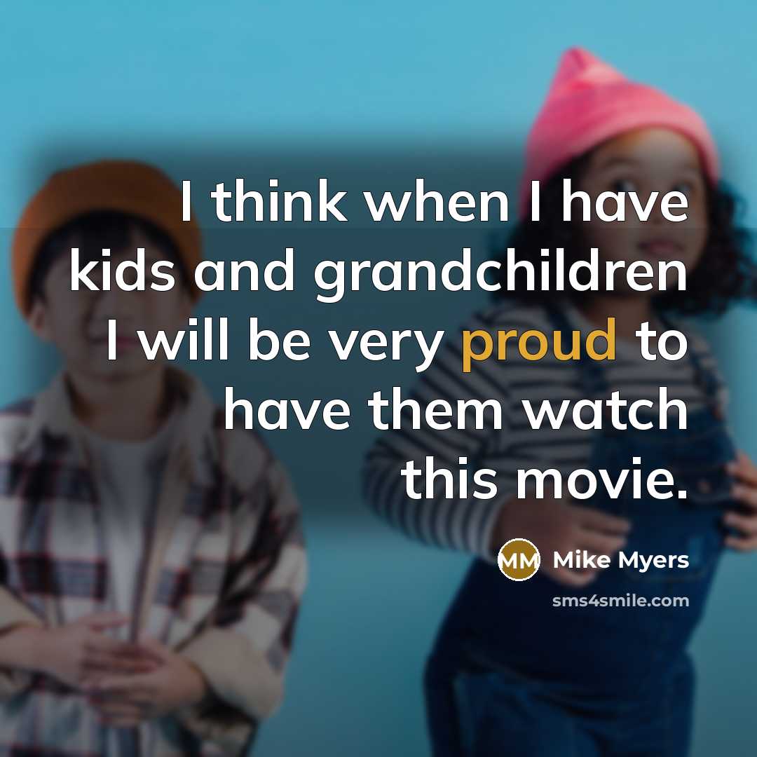 “I think when I have kids and grandchildren I will…” quote by Mike Myers