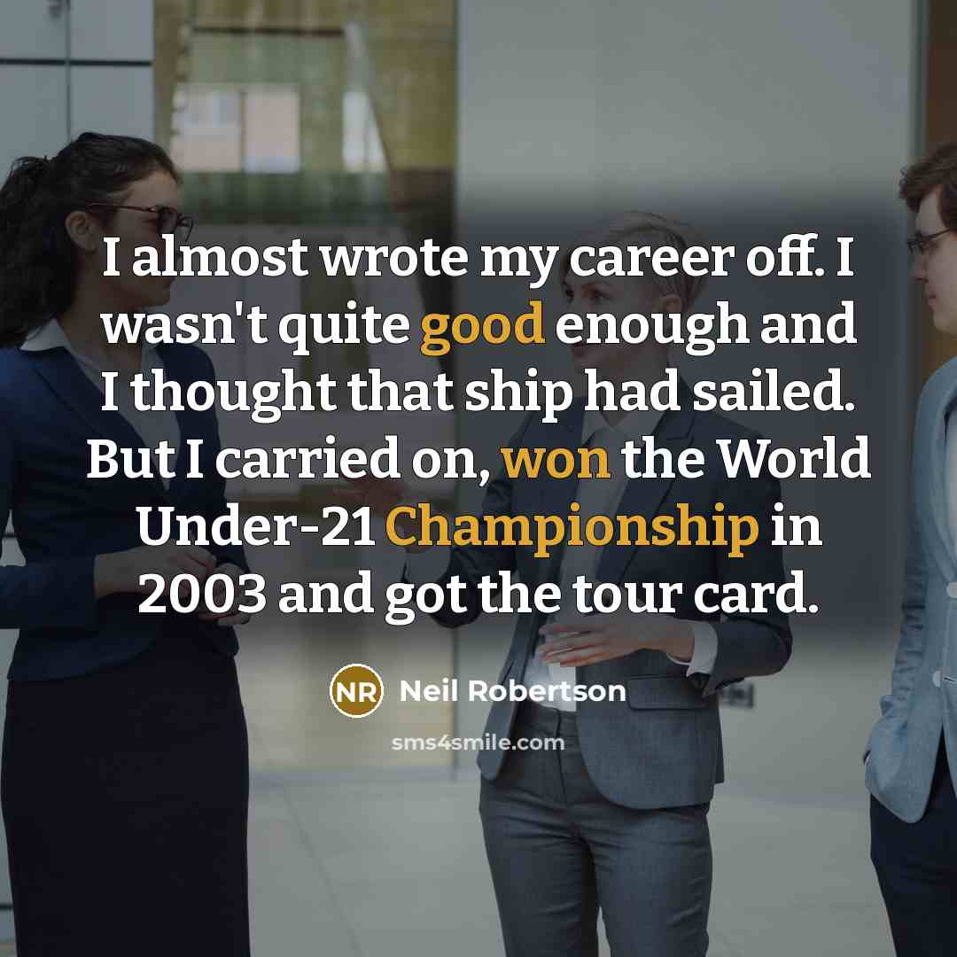 “I almost wrote my career off. I wasn't quite good…” quote by Neil Robertson