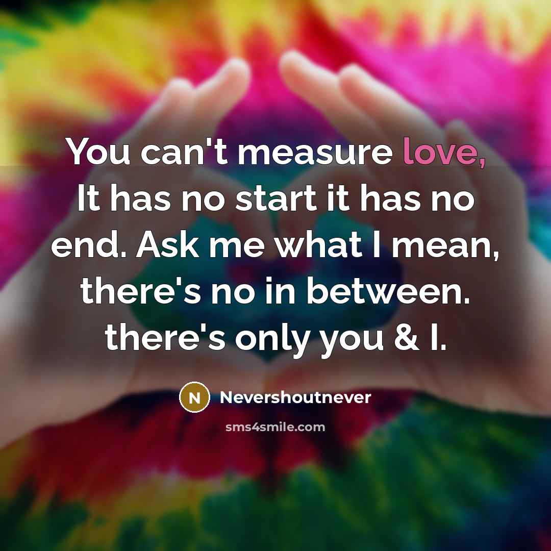 “You can't measure love, It has no start it has…” quote by Nevershoutnever