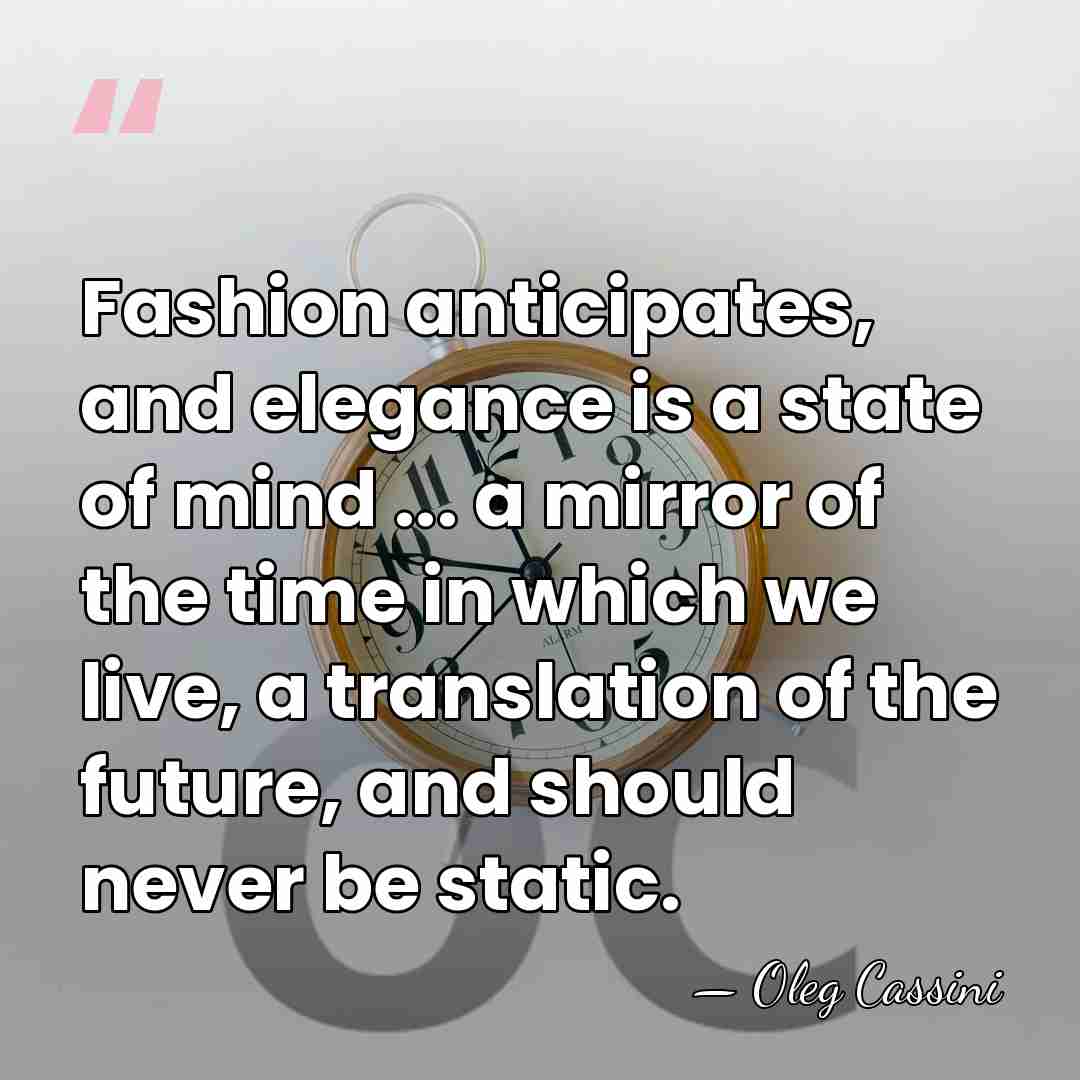 Fashion anticipates, and elegance is a state of mind ... a mirror&hellip; - Oleg Cassini