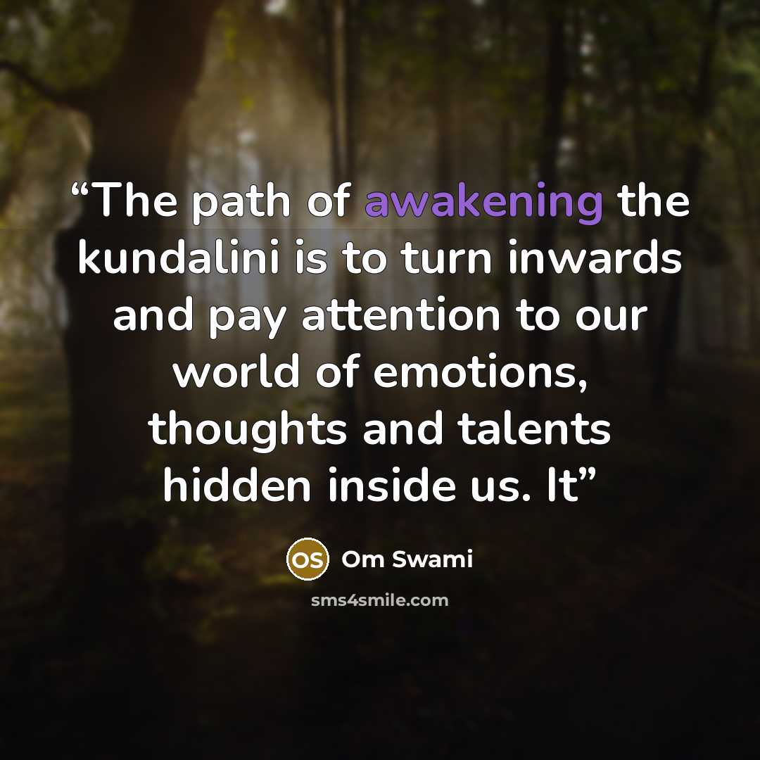 “The path of awakening the kundalini is to turn inwards and pay attention to our world of emotions, thoughts and talents hidden inside us. It” quote by Om Swami