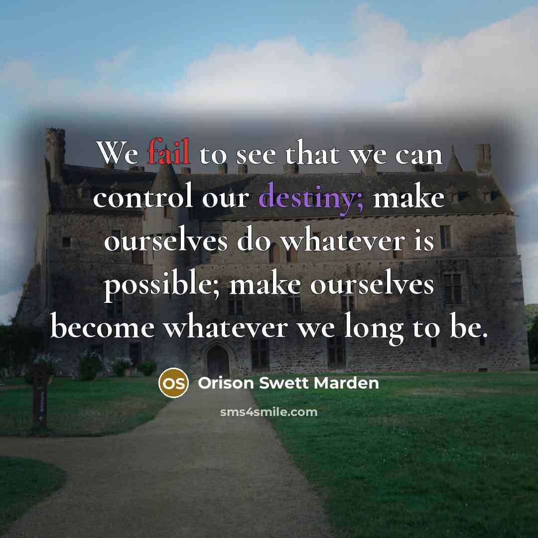 “We fail to see that we can control our destiny;…” quote by Orison Swett Marden