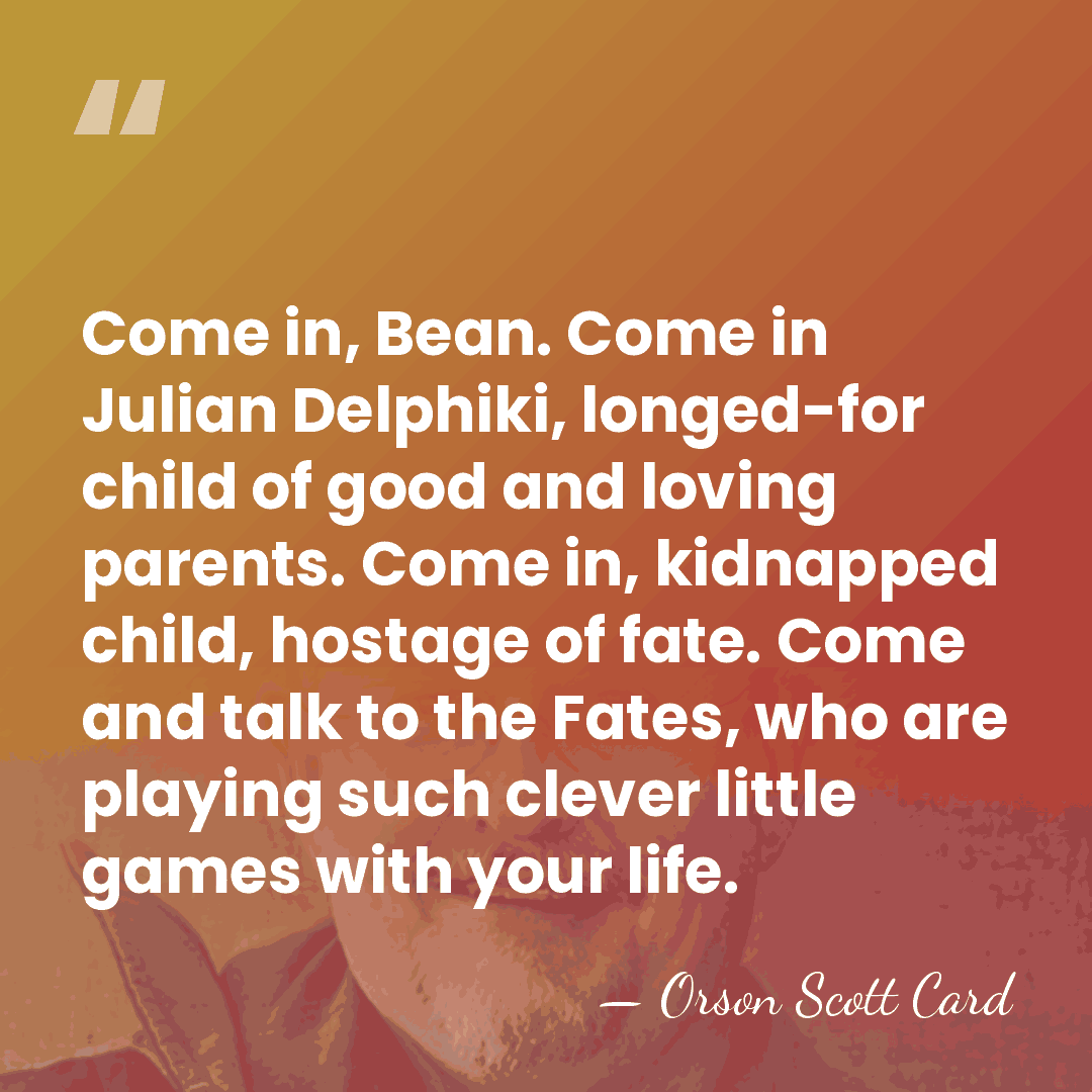 Come in, Bean. Come in Julian Delphiki, longed-for child of good and&hellip; - Orson Scott Card