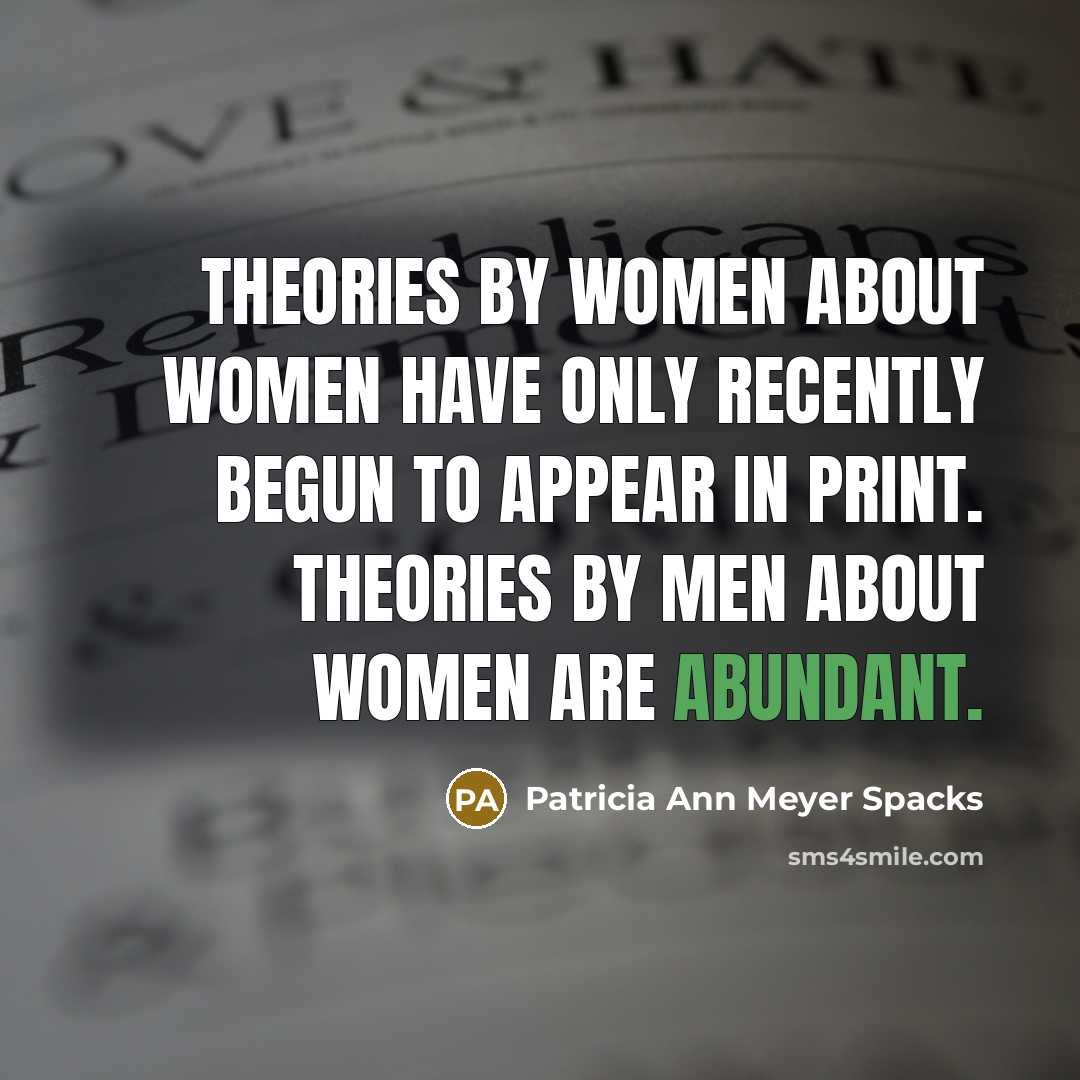 “Theories by women about women have only recently begun to…” quote by Patricia Ann Meyer Spacks