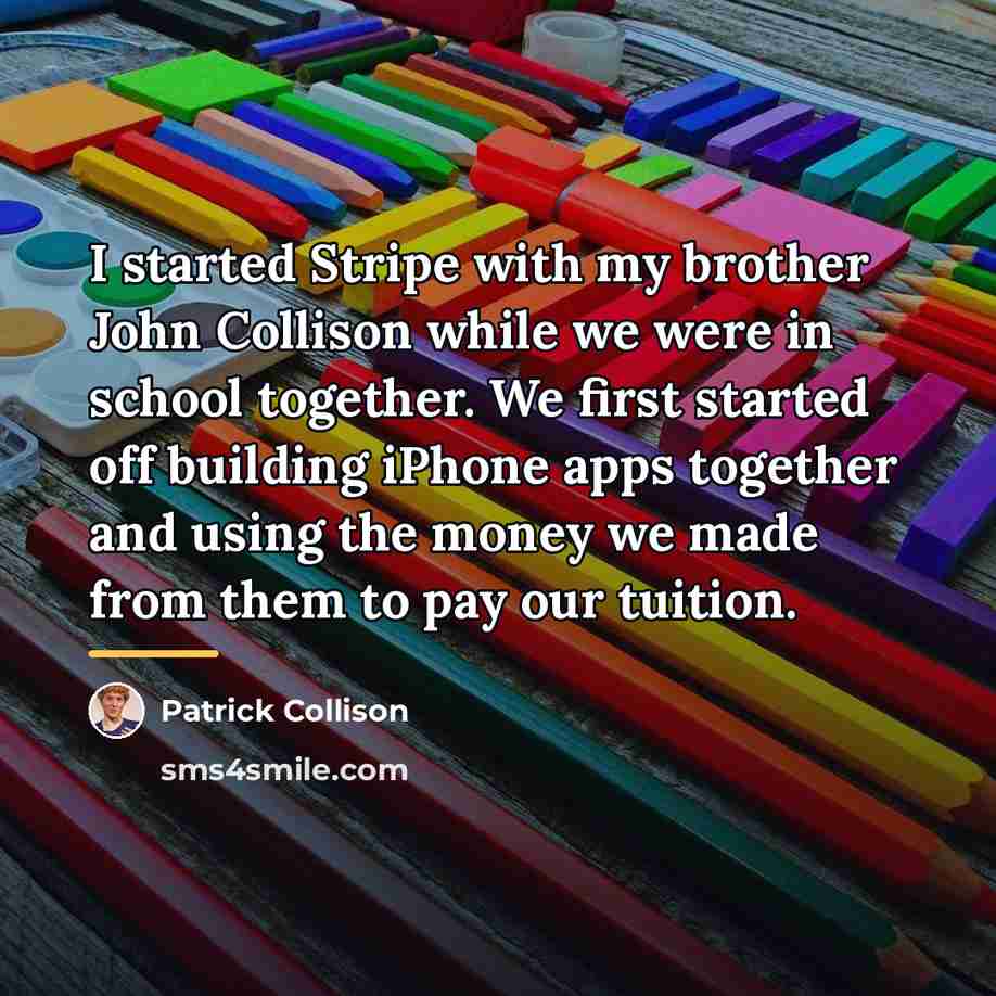 “I started Stripe with my brother John Collison while we…” quote by Patrick Collison