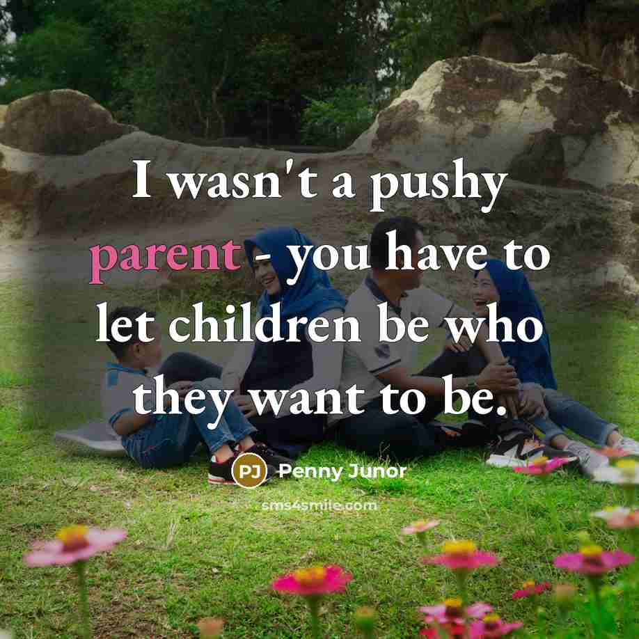 “I wasn't a pushy parent - you have to let…” quote by Penny Junor